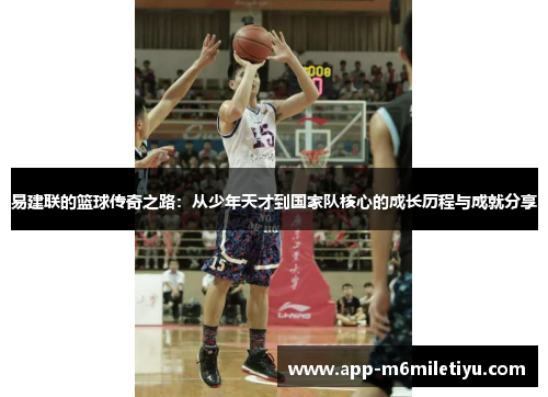 易建联的篮球传奇之路：从少年天才到国家队核心的成长历程与成就分享